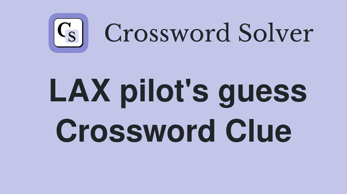 LAX pilot's guess Crossword Clue