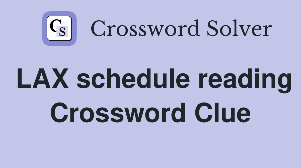 LAX schedule reading Crossword Clue