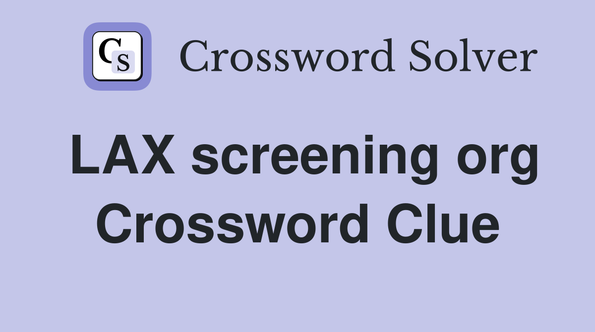 LAX screening org Crossword Clue