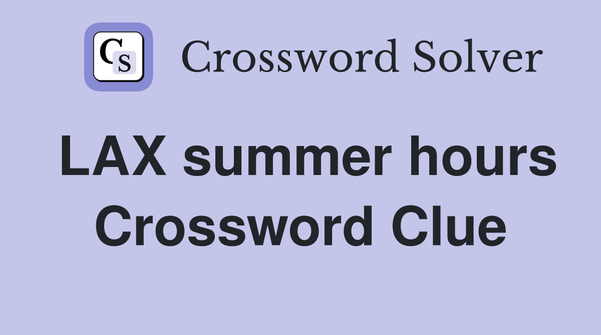 LAX summer hours Crossword Clue