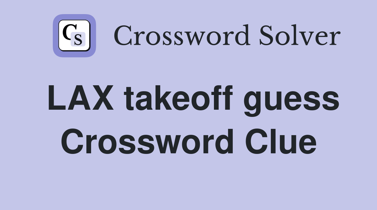 LAX takeoff guess Crossword Clue
