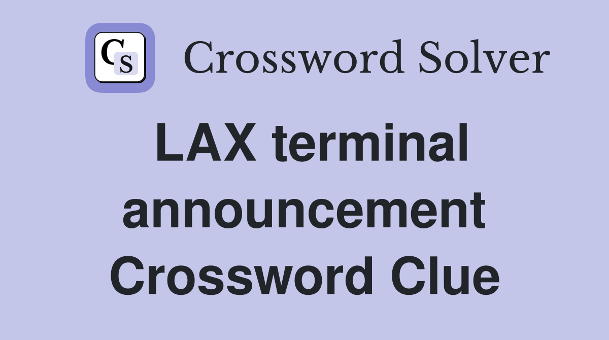 LAX terminal announcement Crossword Clue