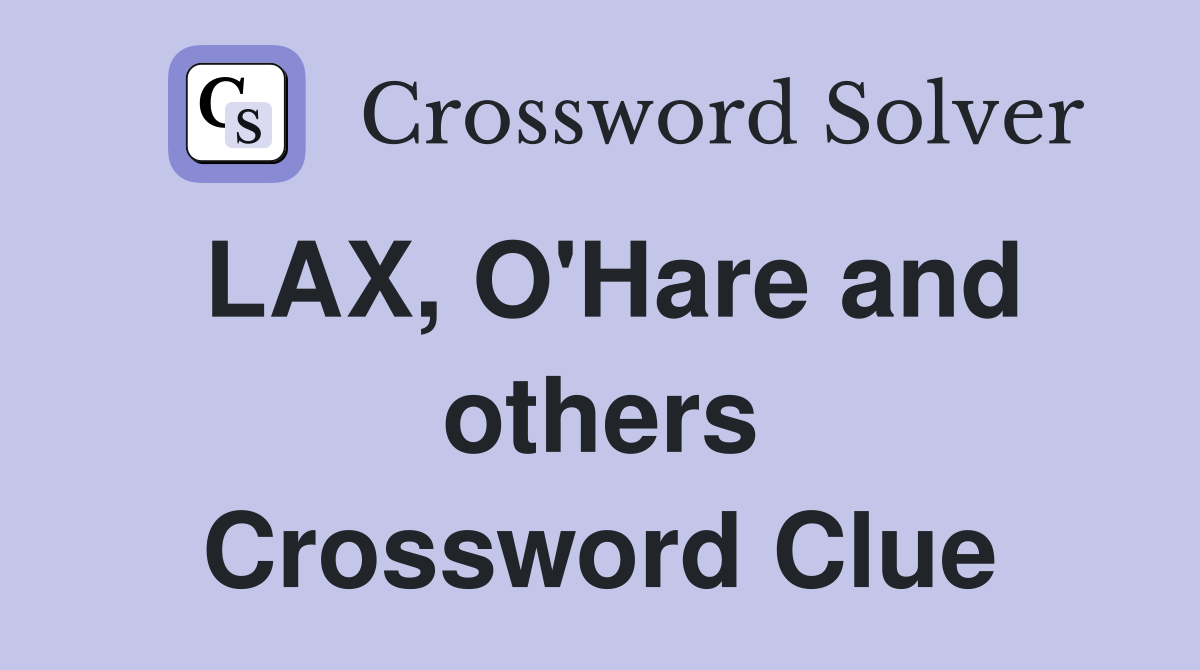 LAX, O'Hare and others Crossword Clue