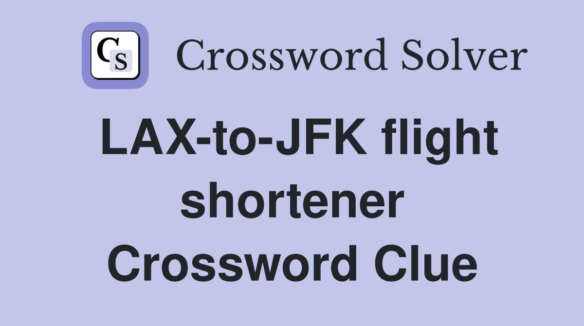 LAX-to-JFK flight shortener Crossword Clue