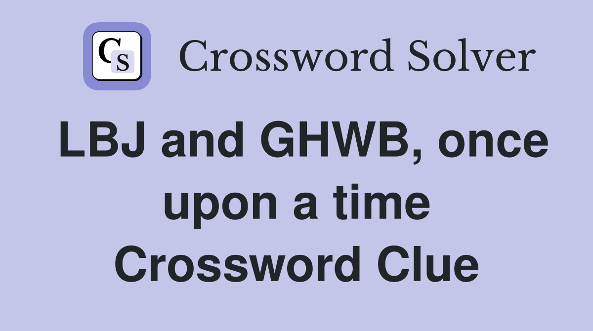 LBJ and GHWB, once upon a time Crossword Clue