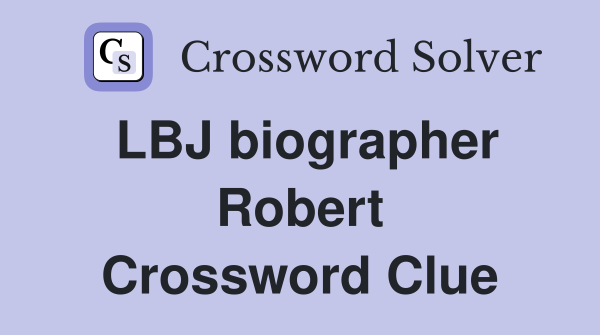 LBJ biographer Robert Crossword Clue