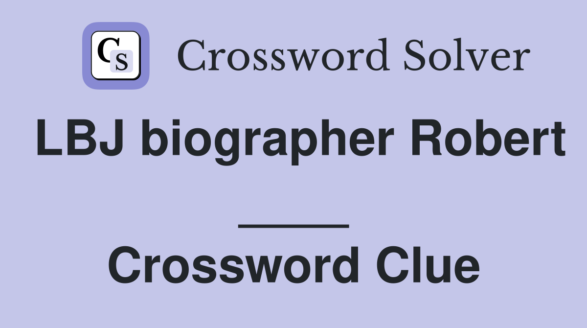 LBJ biographer Robert ____ Crossword Clue