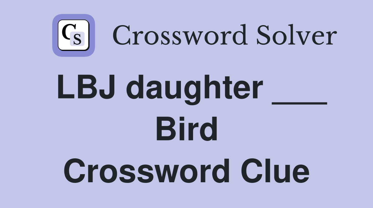 LBJ daughter ___ Bird Crossword Clue