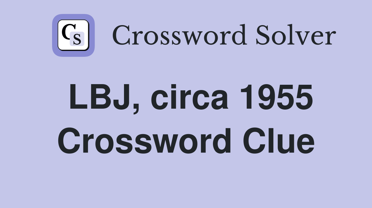 LBJ, circa 1955 Crossword Clue