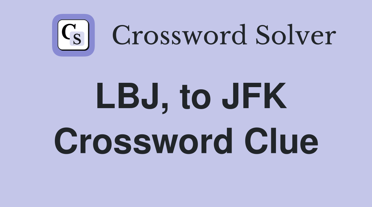 LBJ, to JFK Crossword Clue