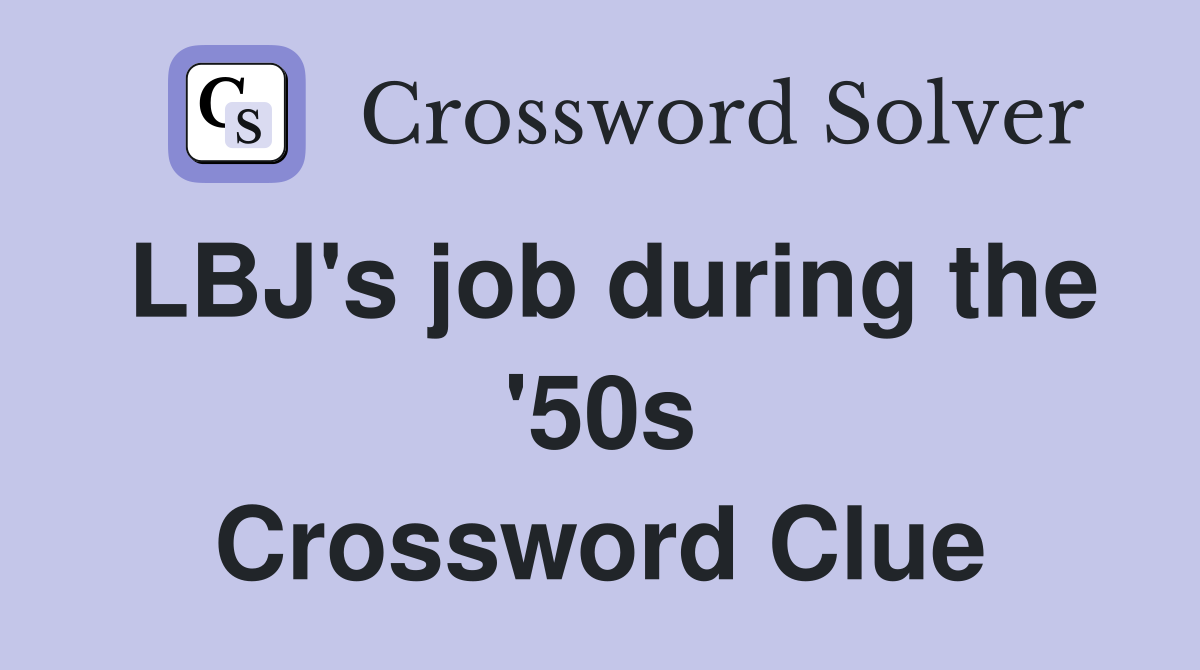 LBJ's job during the '50s Crossword Clue