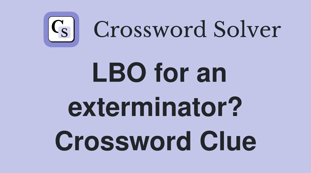 LBO for an exterminator? Crossword Clue