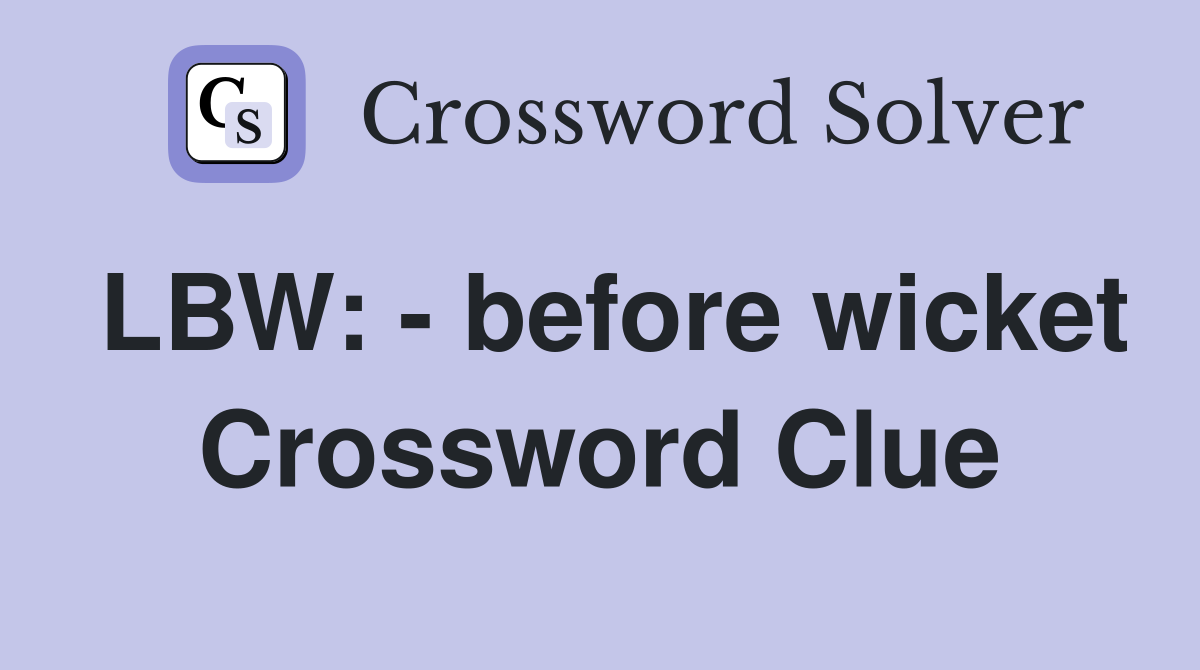 LBW: - before wicket Crossword Clue