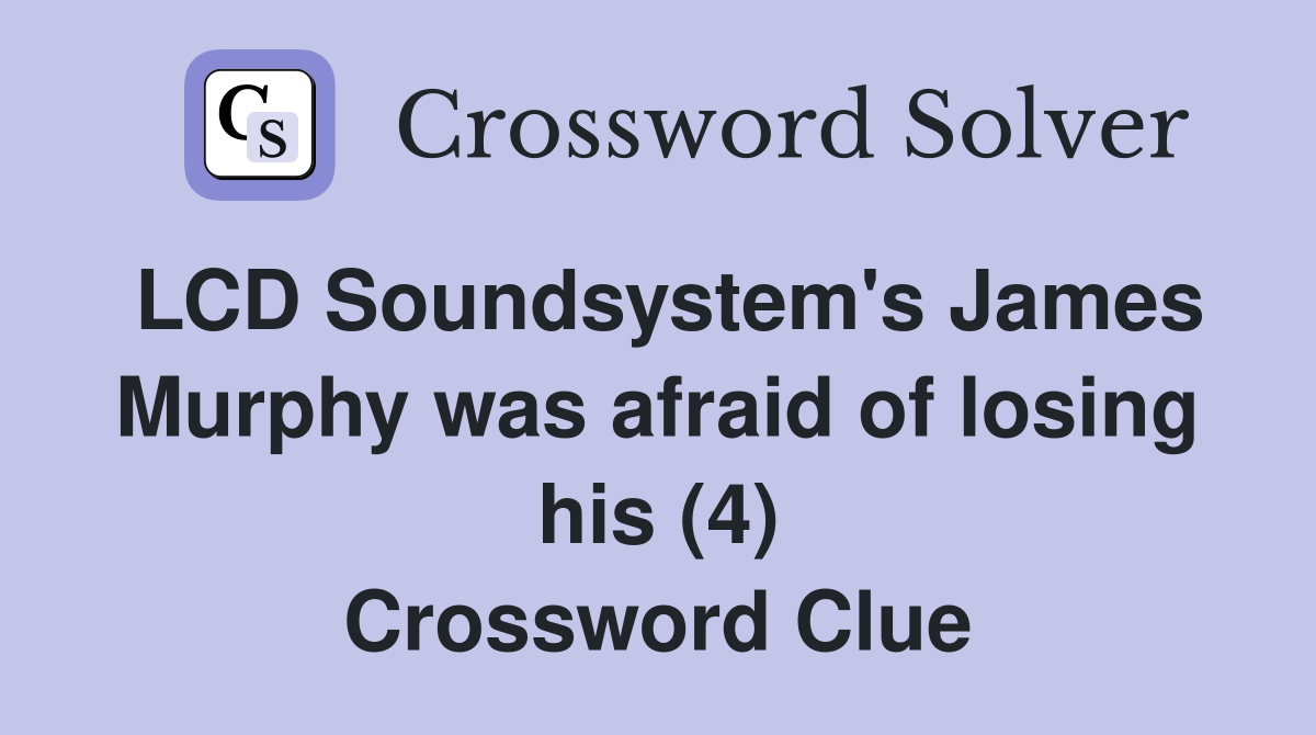 LCD Soundsystem's James Murphy was afraid of losing his (4) Crossword Clue