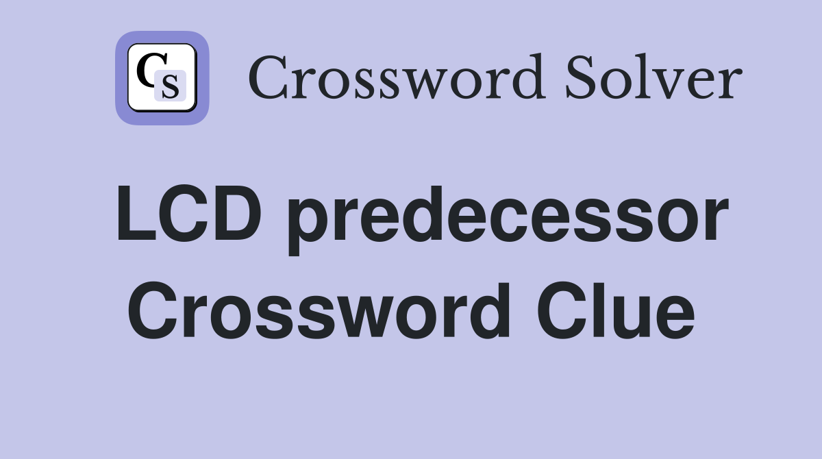 LCD predecessor Crossword Clue
