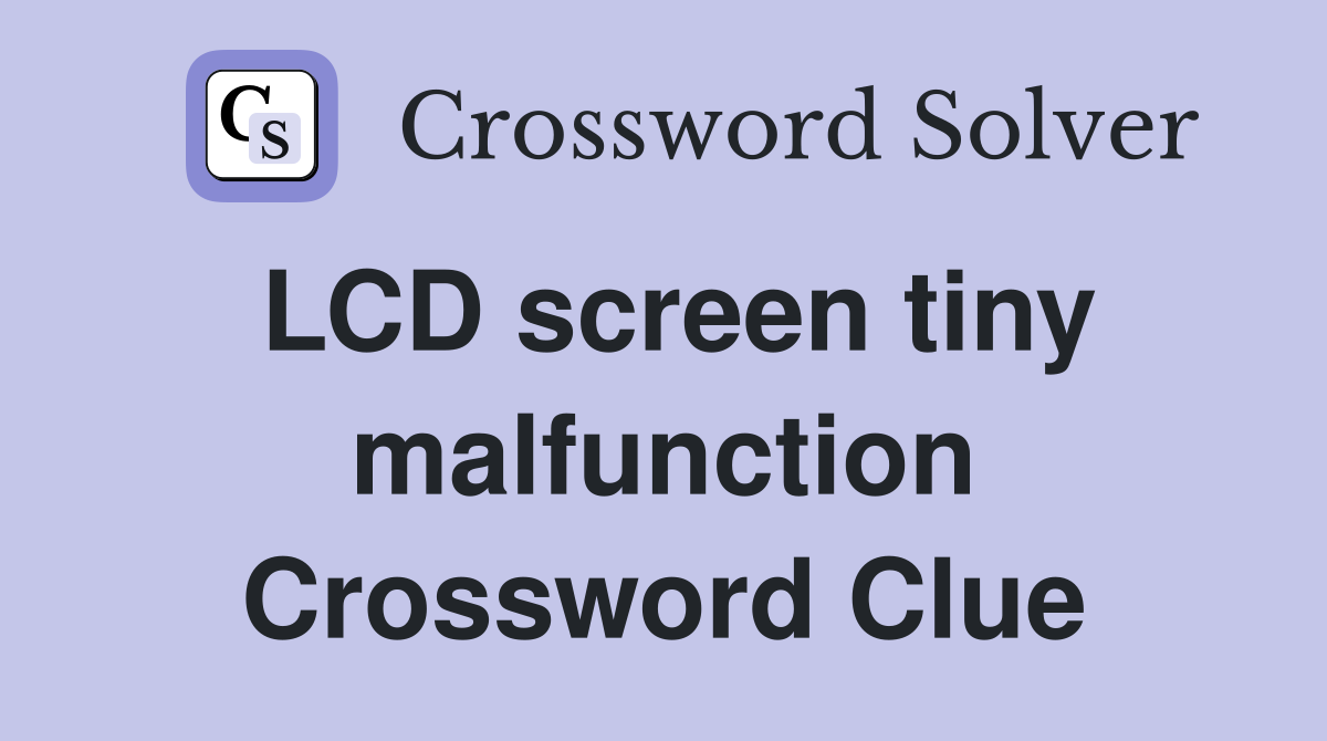 LCD screen tiny malfunction Crossword Clue