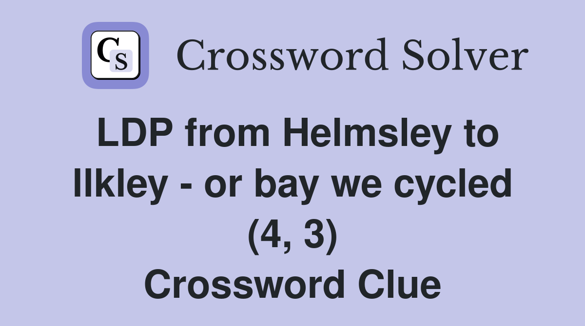 LDP from Helmsley to llkley - or bay we cycled (4, 3) Crossword Clue