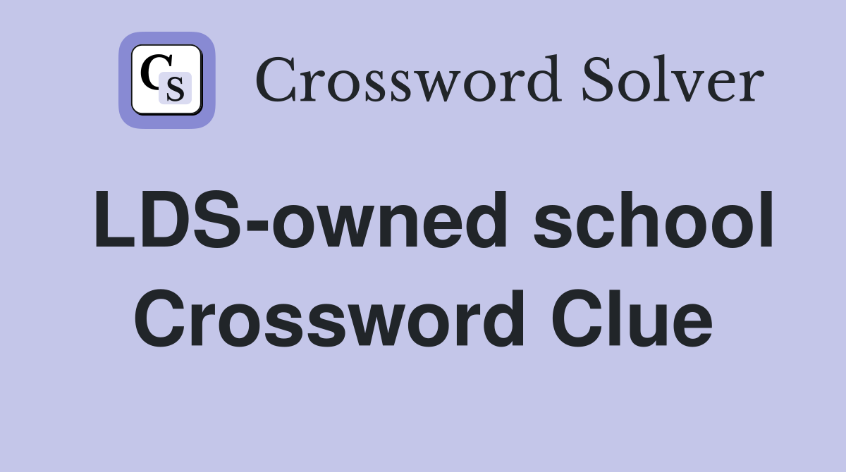 LDS-owned school Crossword Clue