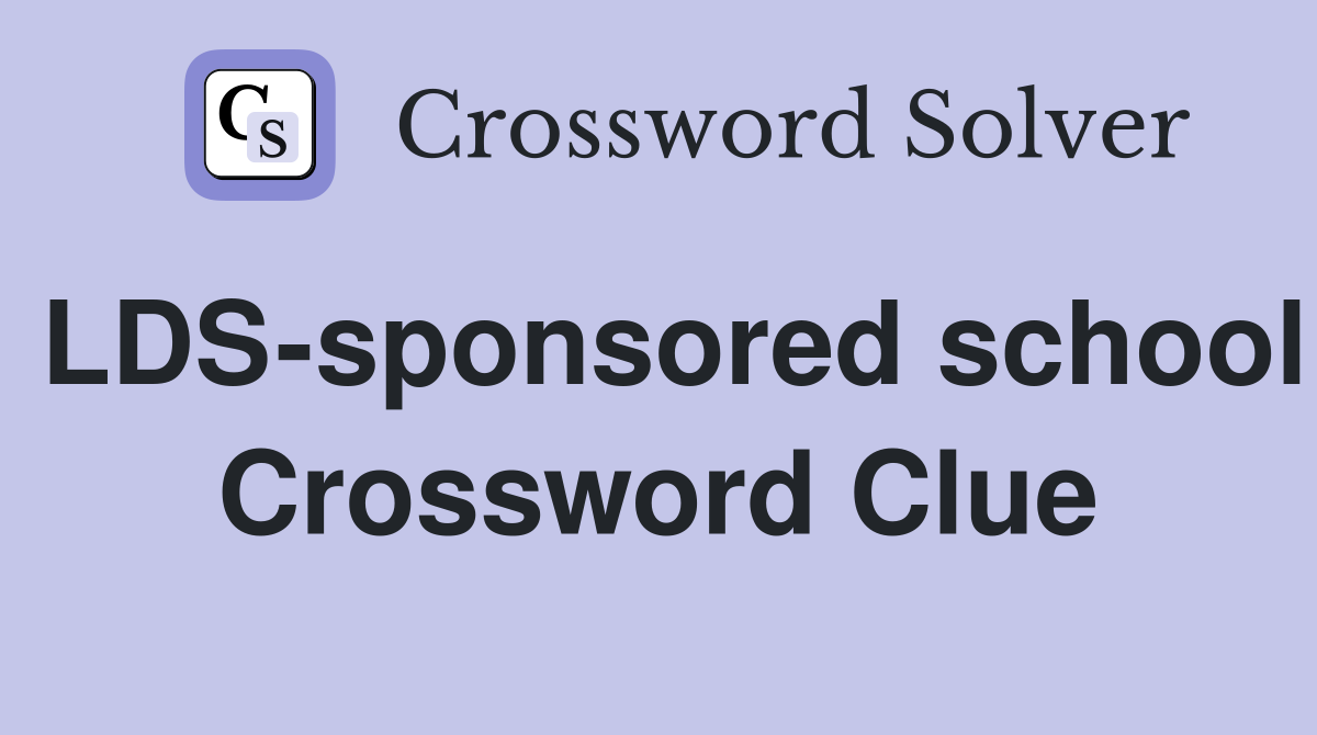 LDS-sponsored school Crossword Clue