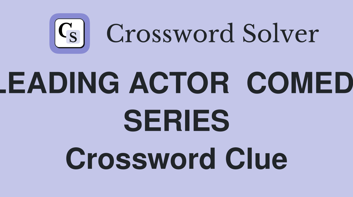 LEADING ACTOR  COMEDY SERIES Crossword Clue