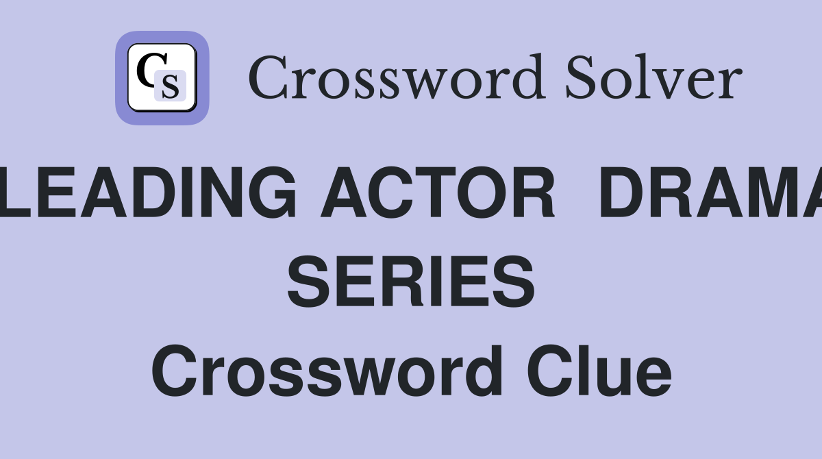 LEADING ACTOR  DRAMA SERIES Crossword Clue