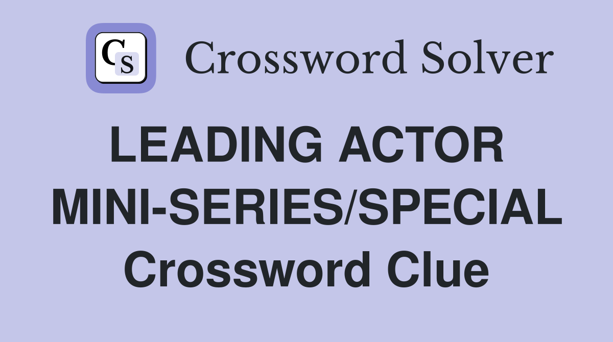 LEADING ACTOR  MINI-SERIES/SPECIAL Crossword Clue