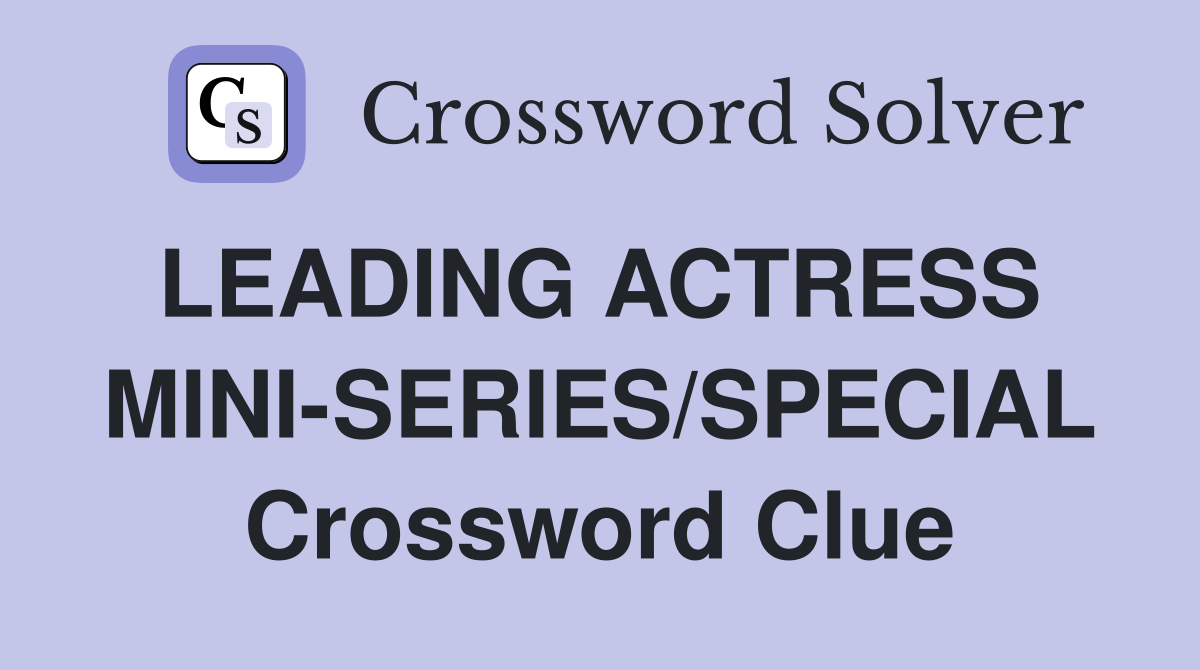 LEADING ACTRESS  MINI-SERIES/SPECIAL Crossword Clue