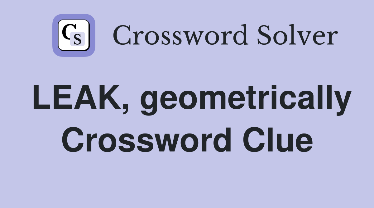 LEAK, geometrically Crossword Clue