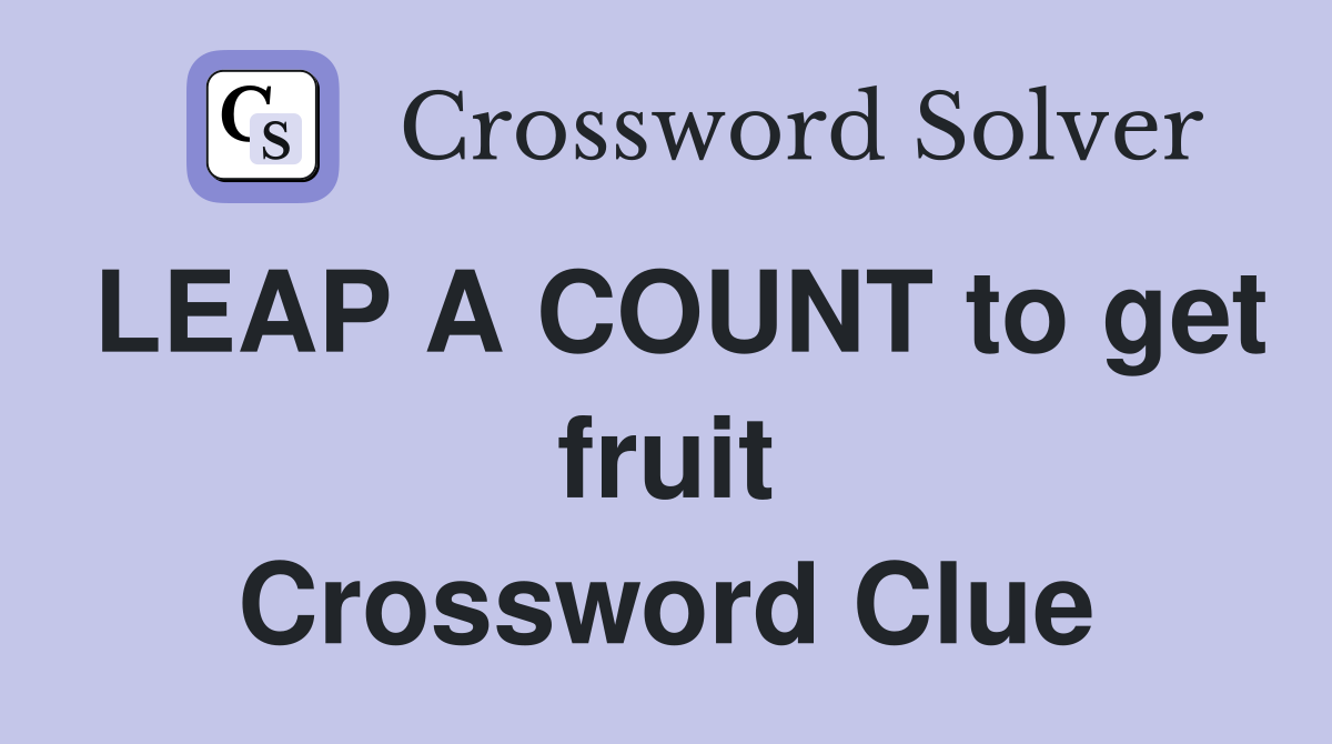 LEAP A COUNT to get fruit Crossword Clue