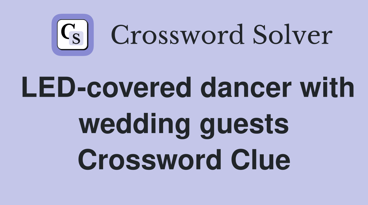 LED-covered dancer with wedding guests Crossword Clue
