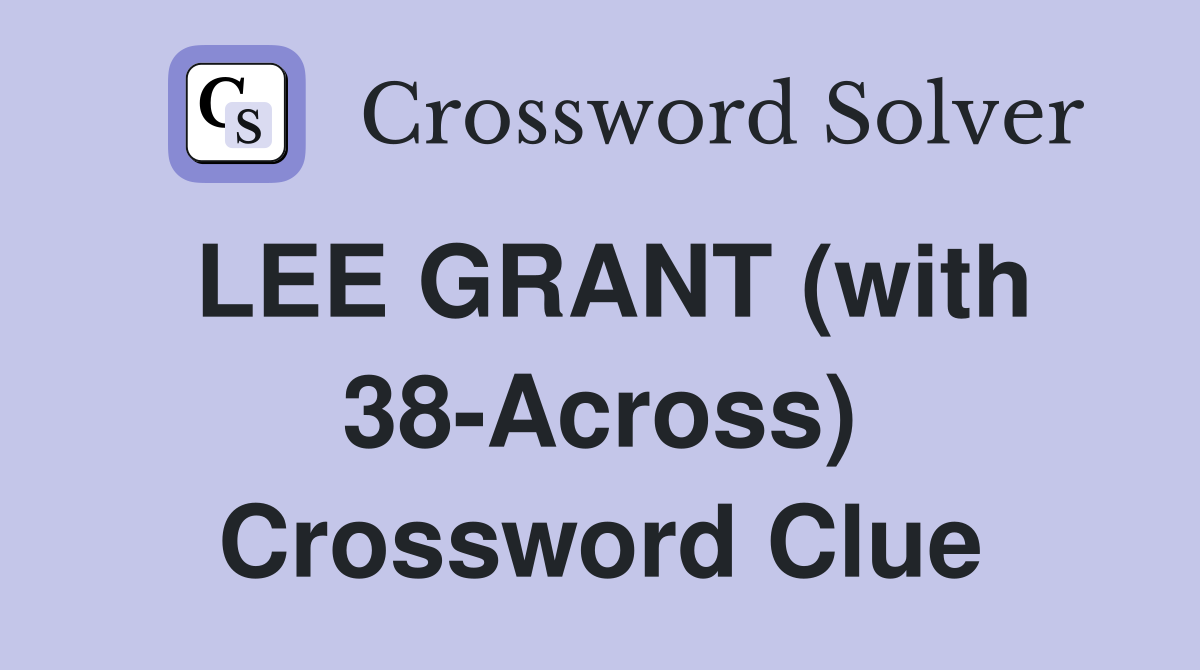 LEE GRANT (with 38-Across) Crossword Clue