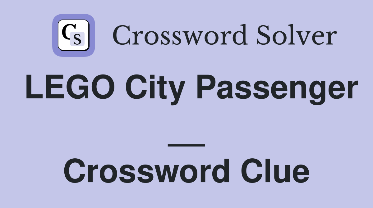 LEGO City Passenger __ Crossword Clue