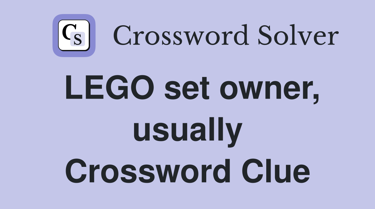 LEGO set owner, usually Crossword Clue