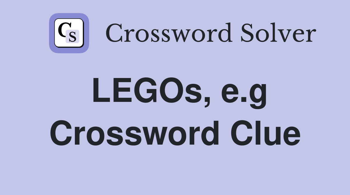 LEGOs, e.g Crossword Clue