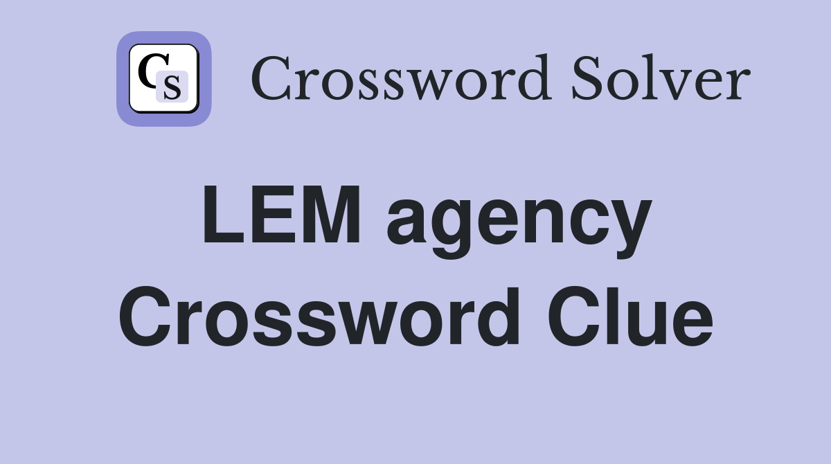 LEM agency Crossword Clue