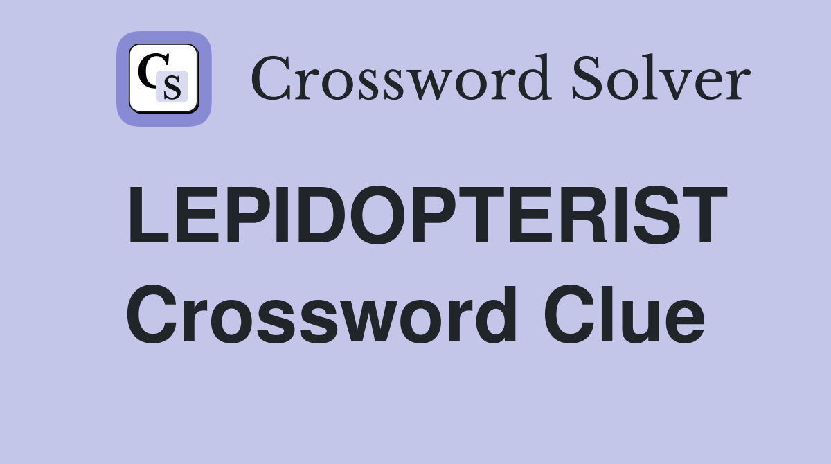 LEPIDOPTERIST Crossword Clue