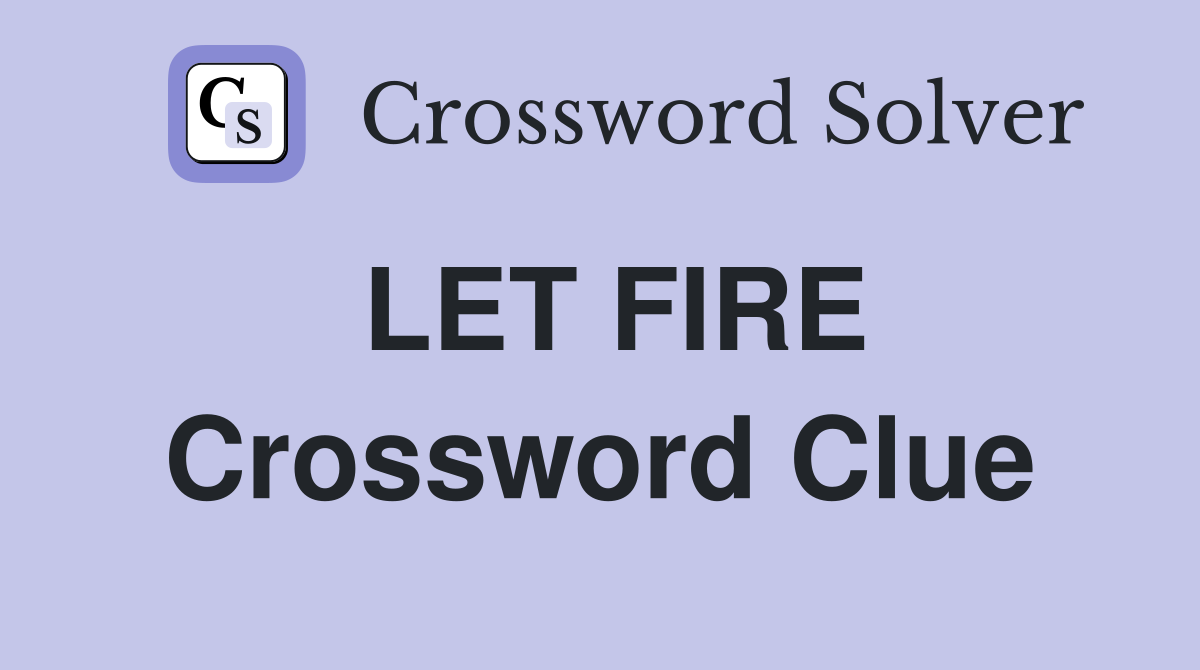 LET FIRE Crossword Clue