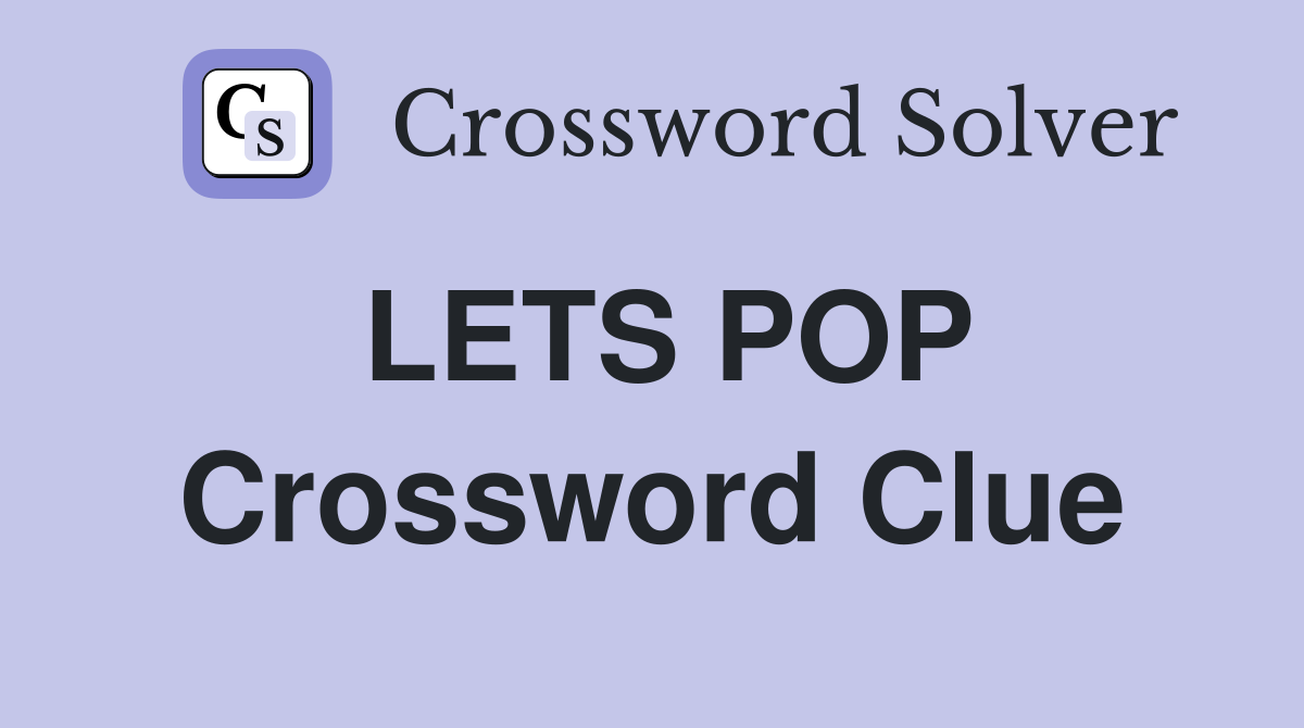 LETS POP Crossword Clue