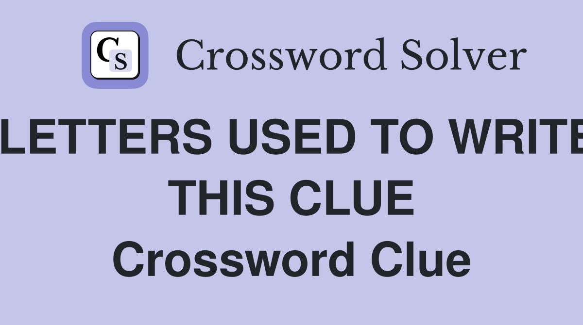 LETTERS USED TO WRITE THIS CLUE Crossword Clue