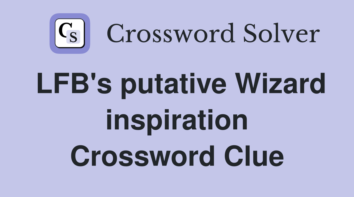 LFB's putative Wizard inspiration Crossword Clue