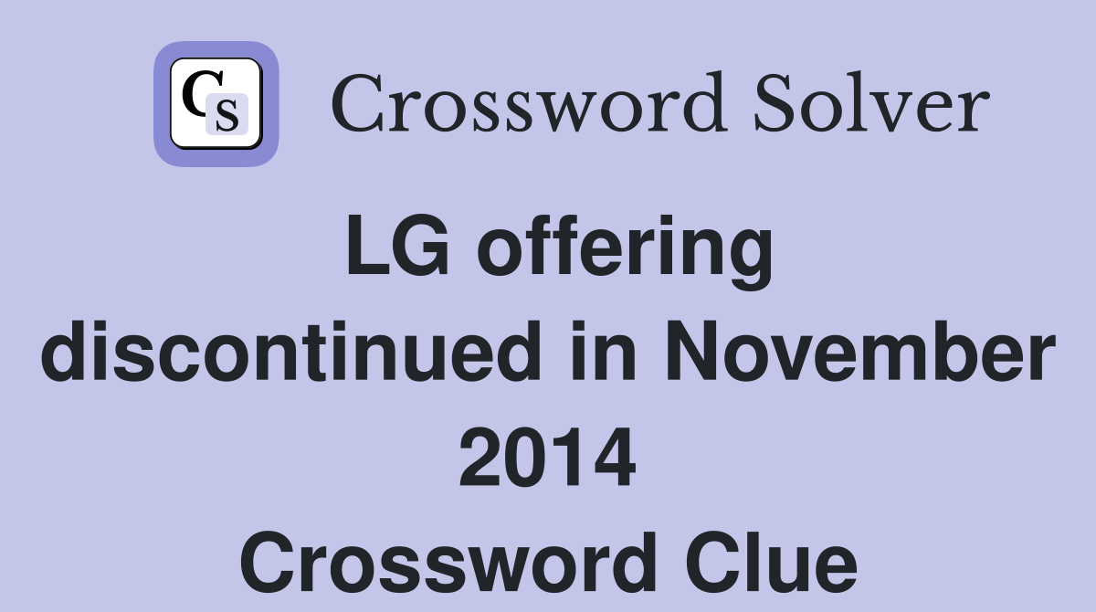 LG offering discontinued in November 2014 Crossword Clue