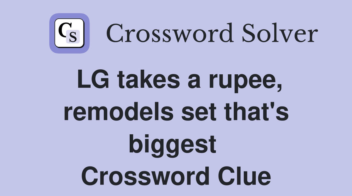 LG takes a rupee, remodels set that's biggest  Crossword Clue