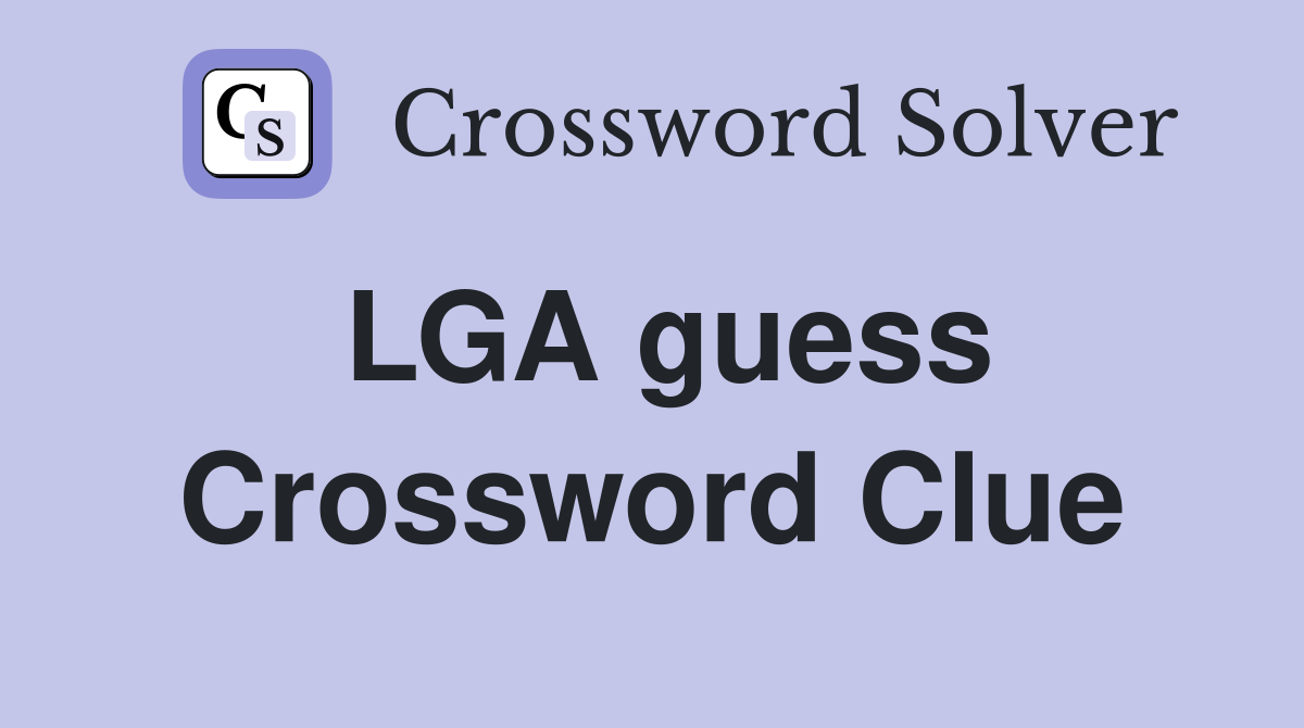LGA guess Crossword Clue
