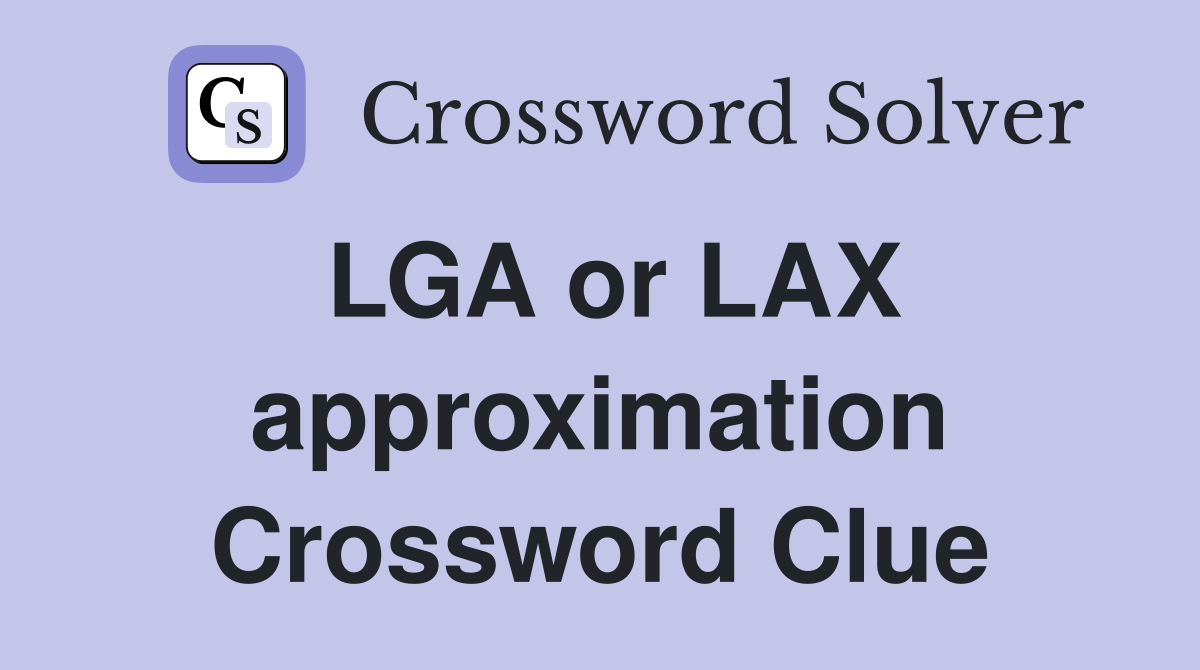LGA or LAX approximation Crossword Clue