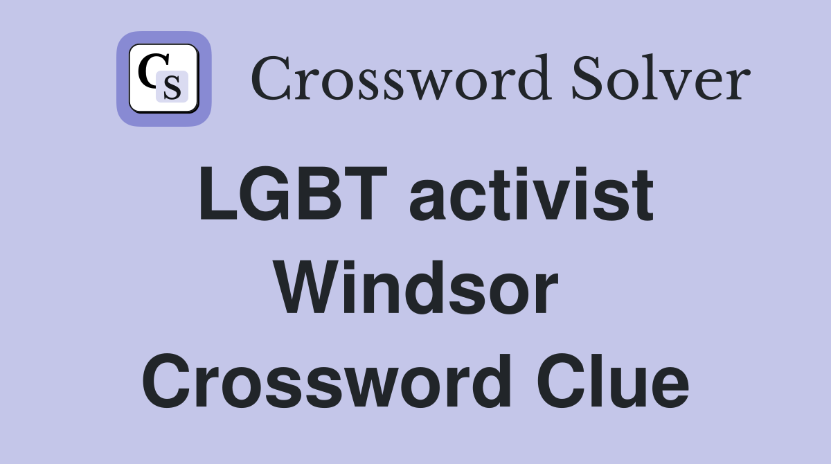 LGBT activist Windsor Crossword Clue