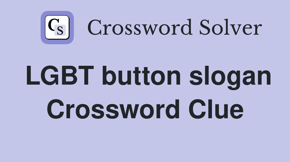 LGBT button slogan Crossword Clue