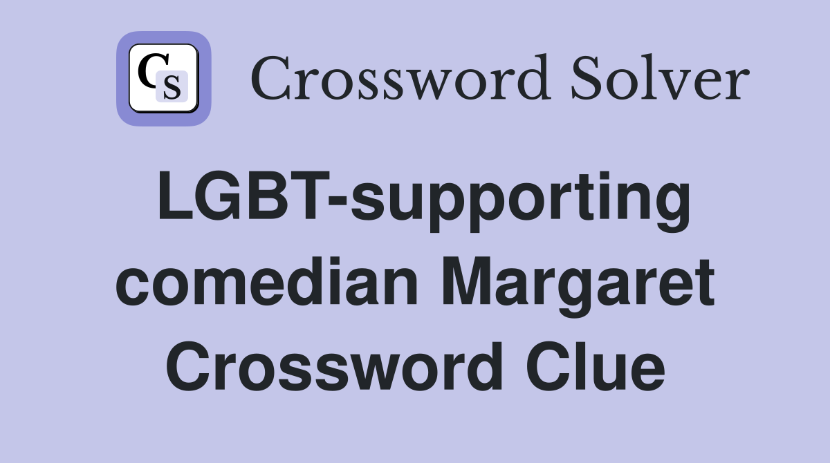 LGBT-supporting comedian Margaret Crossword Clue