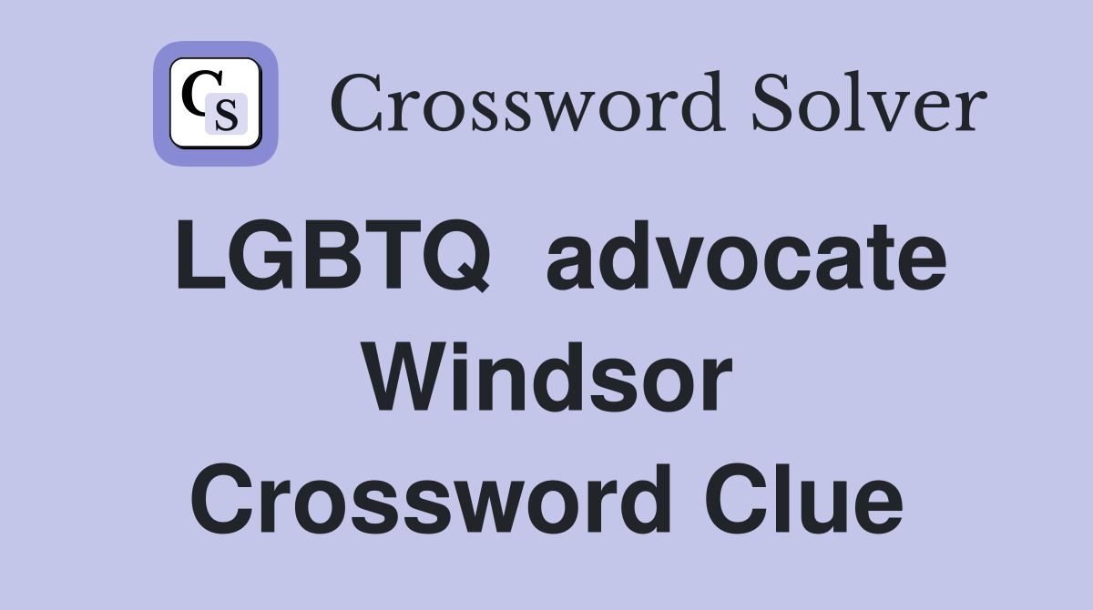 LGBTQ  advocate Windsor Crossword Clue