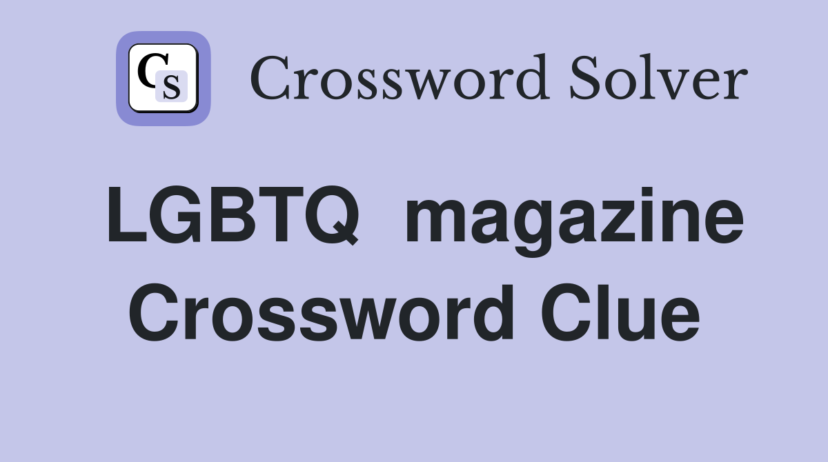 LGBTQ  magazine Crossword Clue