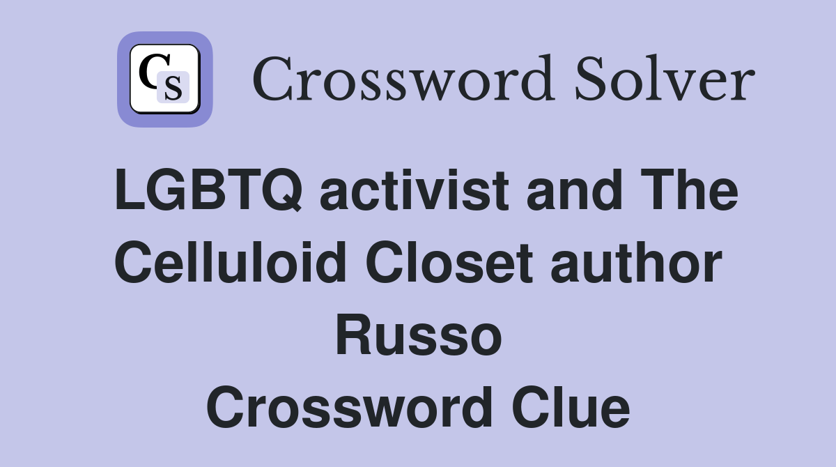 LGBTQ activist and The Celluloid Closet author Russo Crossword Clue